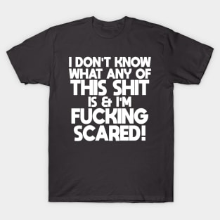 I Don't Know What Any Of This Sh*t Is...! T-Shirt